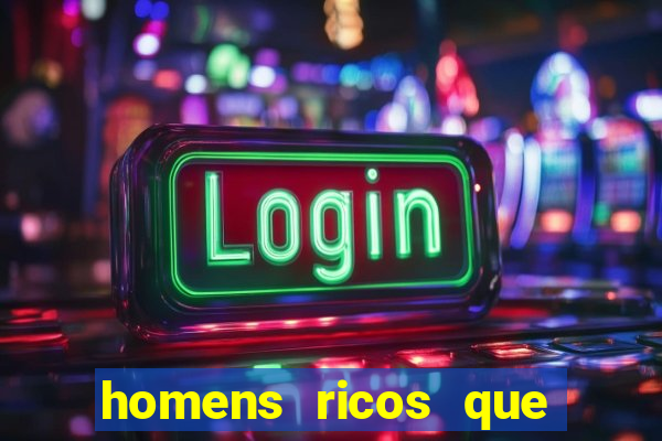 homens ricos que querem bancar